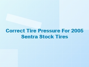 Optimal Tire Pressure for Nissan Sentra Stock Tires