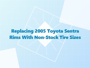 Upgrading Sentra Wheels with Custom Tire Sizes