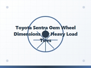 Toyota Sentra Oem Wheel Dimensions for Heavy Load Tires